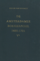 De Amsterdamse boekhandel 1680-1725. Deel 5. De boekhandel van de Republiek 1572-1795, Isabella Henriëtte van Eeghen