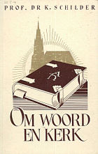Om woord en kerk. Preeken, lezingen, studiën en kerkbode-artikelen. Deel 1, K. Schilder