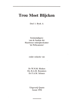 Trou moet blijcken. Bronnenuitgave van de boeken der Haarlemse rederijkerskamer 'de Pellicanisten'. Deel 1: Boek A